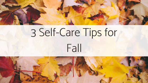 3 Self-Care Tips for Fall