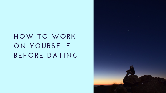 How To Work On Yourself Before Dating