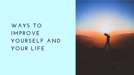 Ways To Improve Yourself and Your Life